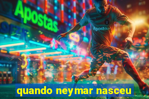 quando neymar nasceu